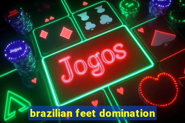 brazilian feet domination